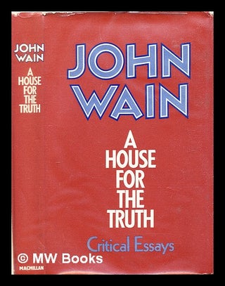 Item #308159 A house for the truth : critical essays. John Wain