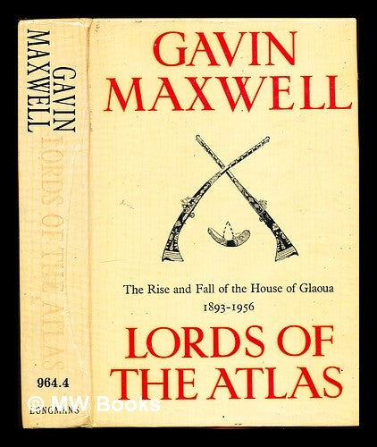 Item #308182 Lords of the Atlas : the rise and fall of the House of Glaoua, 1893-1956 / Gavin Maxwell. Gavin Maxwell.