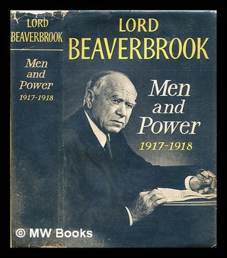 Item #308188 Men and power, 1917-1918. Beaverbrook Lord