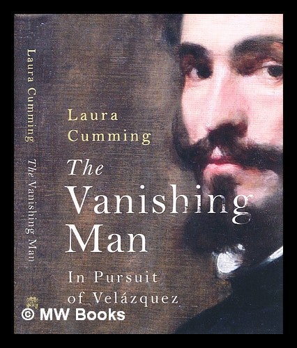 Item #308226 The vanishing man : in pursuit of Velázquez. Laura Cumming.