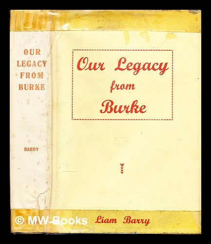Item #308249 Our legacy from Burke : a survey of some of his works; and a broad analysis from the literary aspect. Liam Barry.
