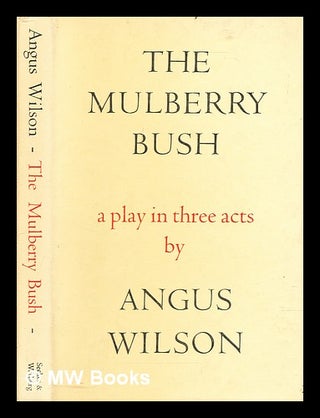 Item #308355 The mulberry bush : a play in three acts. Angus Wilson