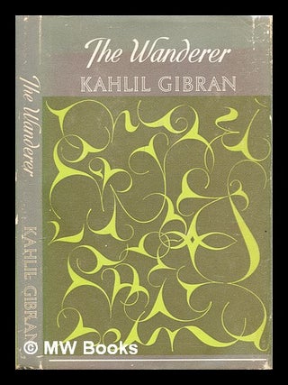 Item #308799 The wanderer : his parables and his sayings. Kahlil Gibran