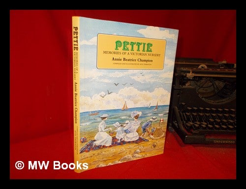 Pettie memories of a Victorian nursery by Annie Beatrice Champion edited and illustrated by Avis Thornton by Annie Beatrice Champion on MW Books