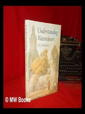 Item #309259 Understanding watercolours / H.L. Mallalieu. Huon Mallalieu