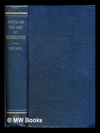Item #309362 Notes on the art of Rembrandt / by C.J. Holmes. C. J Holmes, Charles John