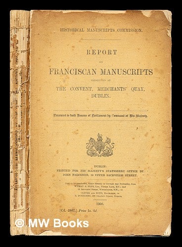 Item #309478 Report on Franciscan manuscripts preserved at the convent, Merchants' Quay, Dublin. George Dames. Dublin. Franciscan Convent Burtchaell, George Dames, Merchants' Quay. Burtchaell, James Macmullen. Salisbury Rigg, Edward. Historical Manuscripts Commission.