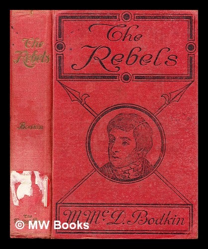 Item #309877 The rebels : a romance of Ireland in 1798 / by M. McD. Bodkin. M. McDonnell Bodkin, Matthias McDonnell.