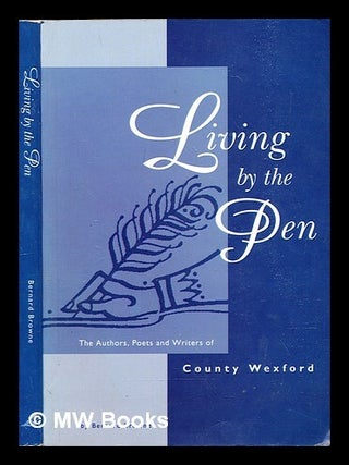 Item #310043 Living by the pen : a biographical dictionary of County Wexford authors / by Bernard...