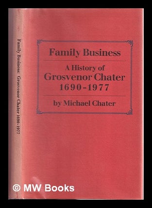 Item #310165 Family business : a history of Grosvenor Chater, 1690-1977 / by Michael Chater....