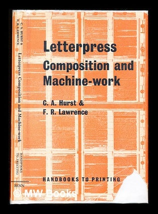 Item #310296 Letterpress composition and machine-work / C.A. Hurst and F.R. Lawrence. Charles...