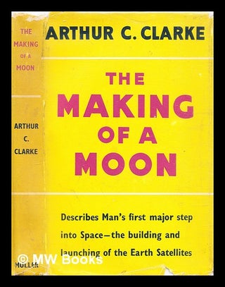 Item #310500 The making of a moon. Arthur C. Clarke, Arthur Charles