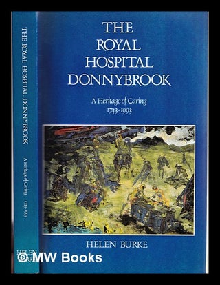 Item #310693 The Royal Hospital Donnybrook : a heritage of caring, 1743-1993 / Helen Burke. Helen...