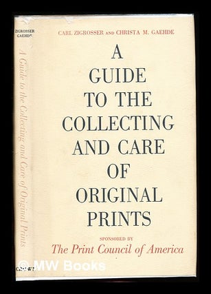 Item #310737 A guide to the collecting & care of original prints / Carl Zigrosser & Christa M....