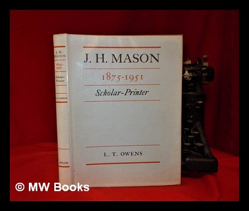 Item #310846 J.H. Mason, 1875-1951, scholar printer / L.T. Owens. L. T. Owens, Leslie Thomas, 1914-.