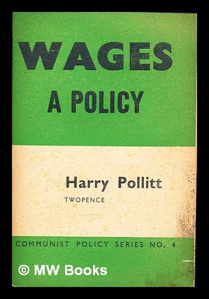 Item #311029 Wages : a policy / by Harry Pollitt. Harry. Communist Party of Great Britain Pollitt