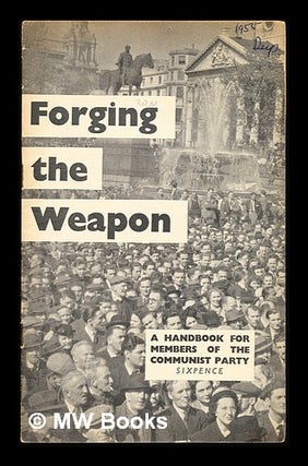 Item #311033 Forging the weapon: a handbook for members of the Communist Party. Communist Party...