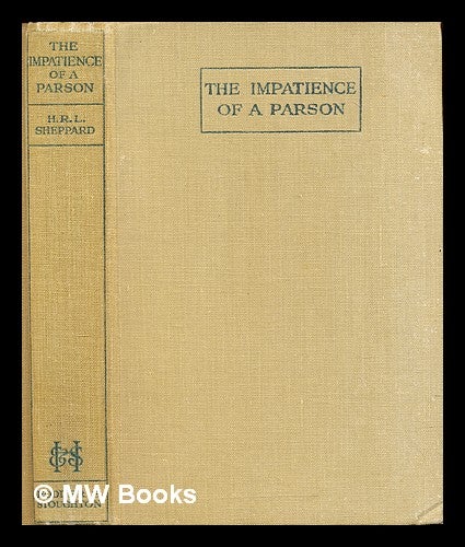 Item #311201 The impatience of a parson : a plea for the recovery of vital Christianity. Dick Sheppard.