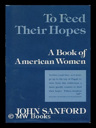 Item #31132 To Feed Their Hopes : a Book of American Women / John Sanford ; Foreword by Annette...