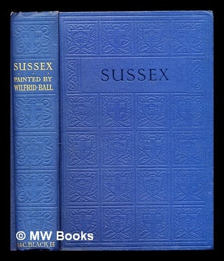 Item #311500 Sussex / painted by W. Ball ; with 32 illustrations. Wilfrid Ball