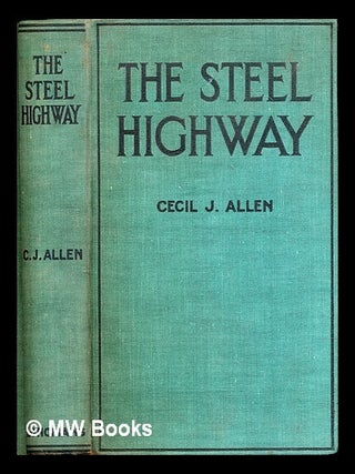 Item #311514 The Steel Highway. Cecil John Allen