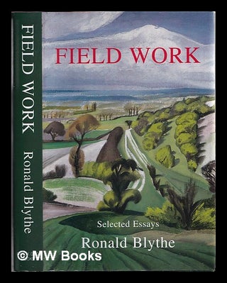 Item #311650 Field work: selected essays of Ronald Blythe. Ronald Blythe, 1922