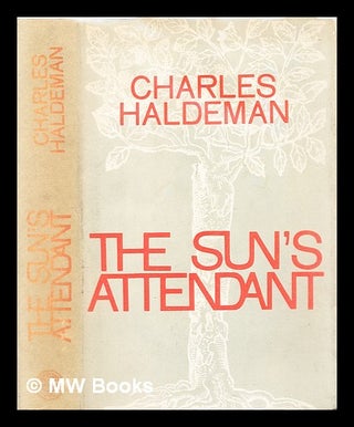 Item #311858 The sun's attendant : a diptych. Charles Haldeman