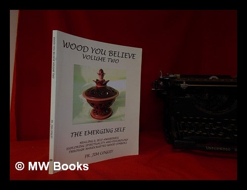 Item #311954 Wood you believe : the emerging self. Volume 2. Jim Cogley, 1954-.