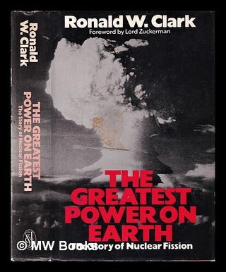 Item #311977 The greatest power on earth : the story of nuclear fission / Ronald W. Clark ;...