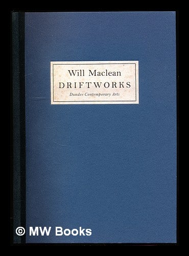 Item #312080 Will Maclean: driftworks [published to accompany the exhibition of the same name held at Dundee Contemporary Arts, 24 November 2001 - 3 February 2002] / Will Maclean. Will Maclean, 1941-.