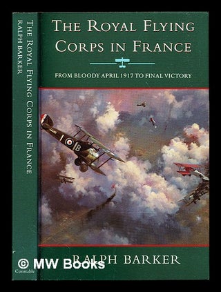 Item #312146 The Royal Flying Corps in France : from Bloody April 1917 to final victory. Ralph...