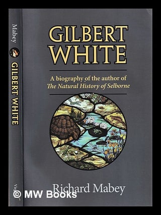 Item #312316 Gilbert White: a biography of the author of The Natural History of Selborne /...