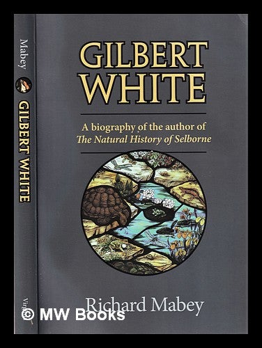 Item #312316 Gilbert White: a biography of the author of The Natural History of Selborne / Richard Mabey. Richard Mabey.