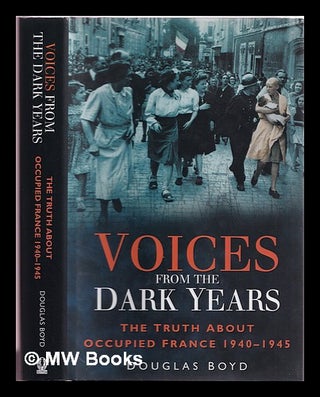 Item #312593 Voices from the dark years: the truth about Occupied France, 1940-1945 / Douglas...
