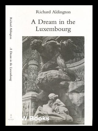 Item #312654 A dream in the Luxembourg / by Richard Aldington. Richard Aldington