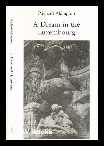 Item #312654 A dream in the Luxembourg / by Richard Aldington. Richard Aldington.