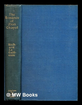 Item #312876 The romance of Zion Chapel / by Richard Le Gallienne. Richard Le Gallienne