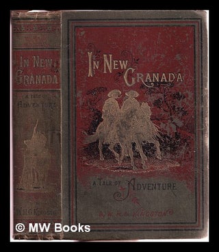 Item #312955 In New Granada: or, heroes and patriots; a tale for boys / by W. H. G. Kingston....