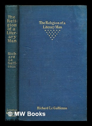 Item #312991 The religion of a literary man : religio scriptoris / by Richard Le Gallienne....