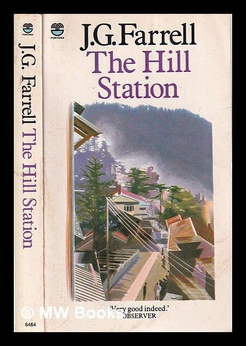 Item #313511 The hill station : an unfinished novel; and, An Indian diary / J.G. Farrell; edited by John Spurling. J. G. Farrell, James Gordon.