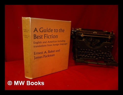 Item #313598 A guide to the best fiction, English and American: including translations from foreign languages / by Ernest A. Baker and James Packman. Ernest Albert Baker.