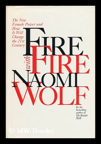 Item #31368 Fire with Fire : the New Female Power and How it Will Change the 21st Century / by Naomi Wolf. Naomi Wolf.