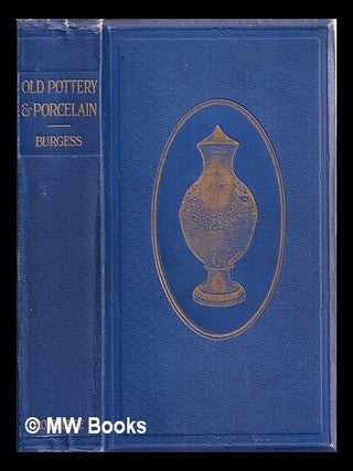 Item #313768 Old pottery and porcelain / by Fred W. Burgess with 130 illustrations. Frederick...