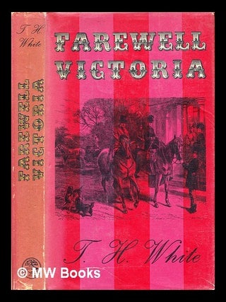 Item #313837 Farewell Victoria. T. H White, Terence Hanbury