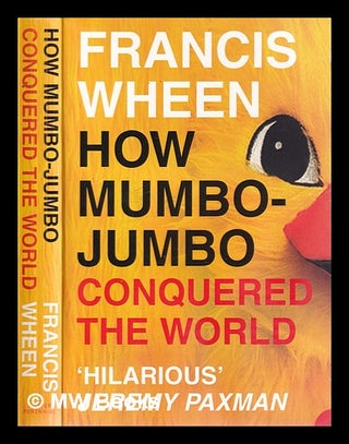 Item #313992 How mumbo-jumbo conquered the world: a short history of modern delusions / Francis...