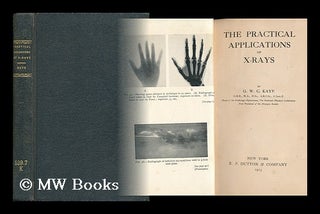 Item #31414 The Practical Applications of X-Rays / by G. W. C. Kaye. G. W. C. Kaye, George...