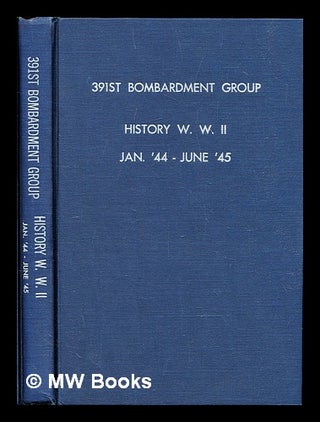 Item #314266 391st Bombardment Group : history W.W. II, Jan '44-June '45. Hugh. Newman Walker,...