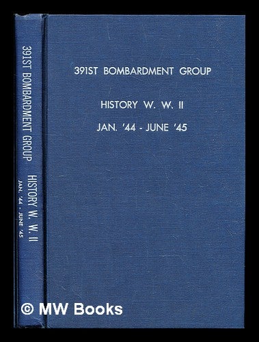 Item #314266 391st Bombardment Group : history W.W. II, Jan '44-June '45. Hugh. Newman Walker, Richard.