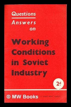 Item #314362 Working conditions in Soviet industry : questions and answers. Soviet News