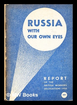 Item #314375 Russia with our own eyes : report of the British Workers' Delegation to the Soviet...